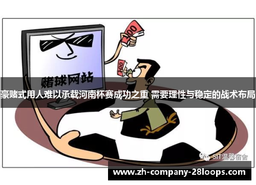 豪赌式用人难以承载河南杯赛成功之重 需要理性与稳定的战术布局 豪赌式用人难以承载河南杯赛成功之重 需要理性与稳定的战术布局
