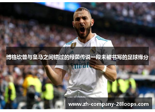 博格坎普与皇马之间错过的绿茵传说一段未被书写的足球缘分 博格坎普与皇马之间错过的绿茵传说一段未被书写的足球缘分