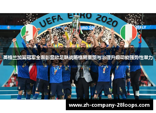 英格兰加冕冠军全面彰显欧足联战略格局重塑与治理升级动能强势性潜力 英格兰加冕冠军全面彰显欧足联战略格局重塑与治理升级动能强势性潜力