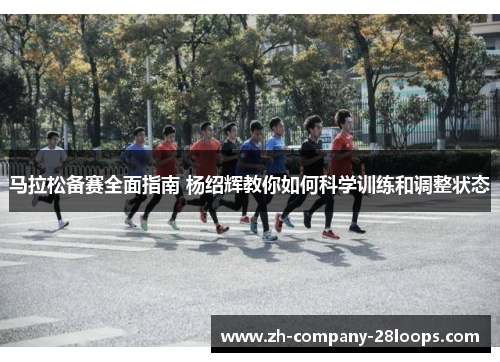 马拉松备赛全面指南 杨绍辉教你如何科学训练和调整状态