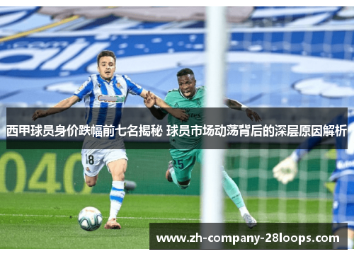 西甲球员身价跌幅前七名揭秘 球员市场动荡背后的深层原因解析