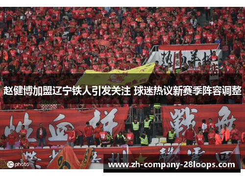 赵健博加盟辽宁铁人引发关注 球迷热议新赛季阵容调整