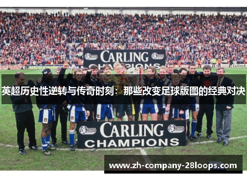 英超历史性逆转与传奇时刻:那些改变足球版图的经典对决 英超历史性逆转与传奇时刻:那些改变足球版图的经典对决