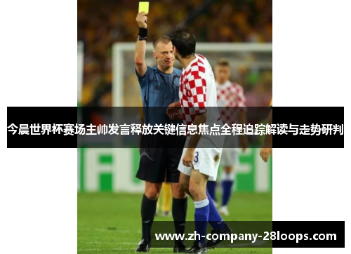 今晨世界杯赛场主帅发言释放关键信息焦点全程追踪解读与走势研判 今晨世界杯赛场主帅发言释放关键信息焦点全程追踪解读与走势研判