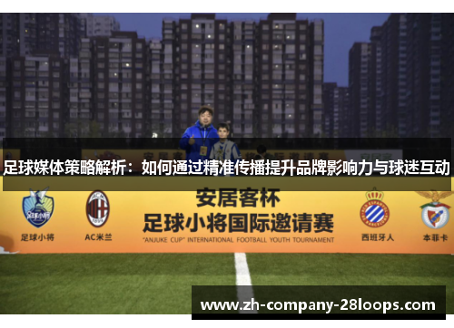 足球媒体策略解析：如何通过精准传播提升品牌影响力与球迷互动