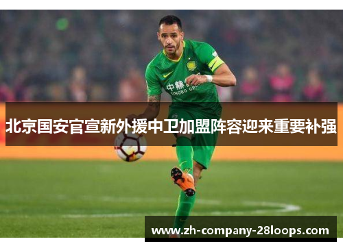北京国安官宣新外援中卫加盟阵容迎来重要补强